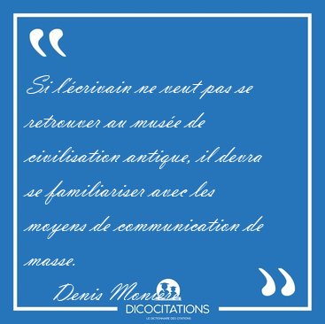 Si l'crivain ne veut pas se retrouver au muse de civilisation [...] - Denis Monire...