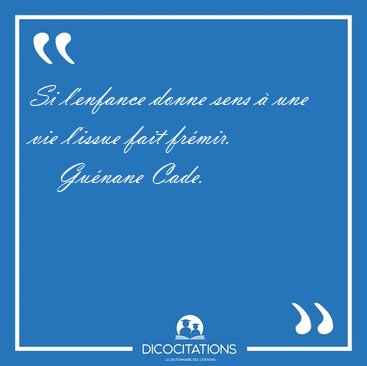 Si l'enfance donne sens � une vie l'issue fait [...] - Gu�nane Cade...