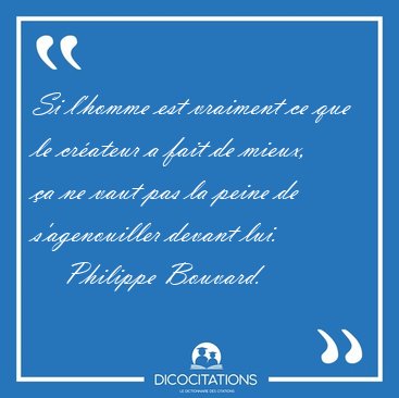 Si l'homme est vraiment ce que le cr�ateur a fait de mieux, �a [...] - Philippe Bouvard...