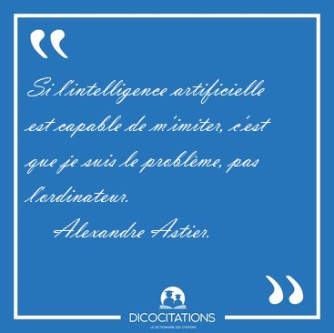 Si l'intelligence artificielle est capable de m'imiter, c'est [...] - Alexandre Astier...
