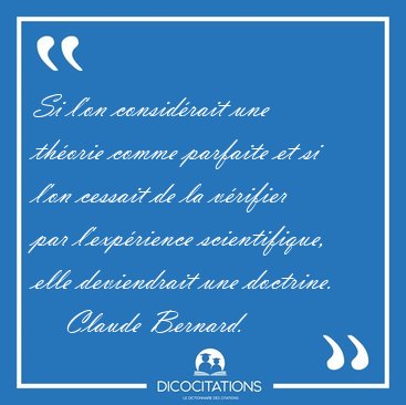 Si l'on considrait une thorie comme parfaite et si l'on [...] - Claude Bernard...