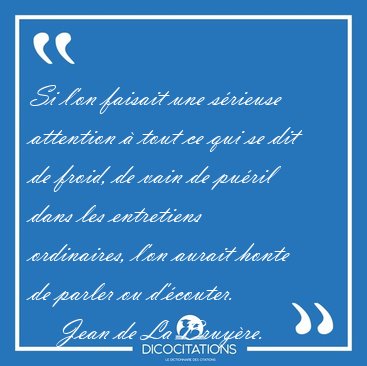 Si l'on faisait une srieuse attention  tout ce qui se dit de [...] - Jean de La Bruyre...