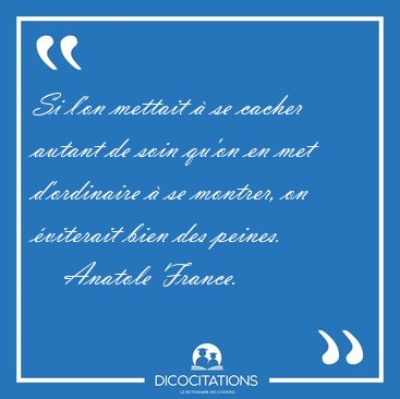 Si l'on mettait  se cacher autant de soin qu'on en met [...] - Anatole France...