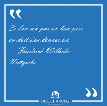 Si l'on n'a pas un bon pre, on doit s'en donner [...] - Friedrich Wilhelm Nietzsche...
