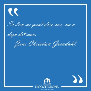 Si l'on ne peut dire oui, on a d�j� dit [...] - Jens Christian Gr�ndahl...