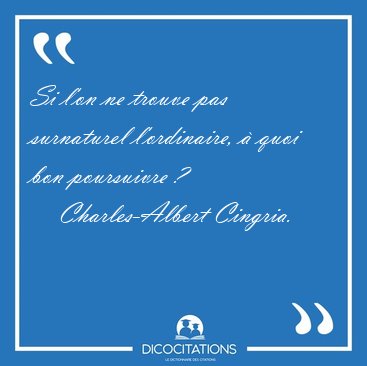 Si l'on ne trouve pas surnaturel l'ordinaire,  quoi bon [...] - Charles-Albert Cingria...