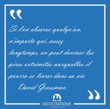 Si l'on observe quelqu'un, n'importe qui, assez longtemps, on [...] - David Grossman...
