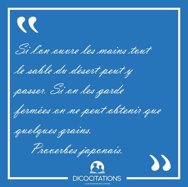 Si l'on ouvre les mains tout le sable du dsert peut y passer. [...] - Proverbes japonais...