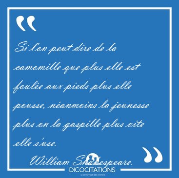 Si l'on peut dire de la camomille que plus elle est foul�e aux [...] - William Shakespeare...
