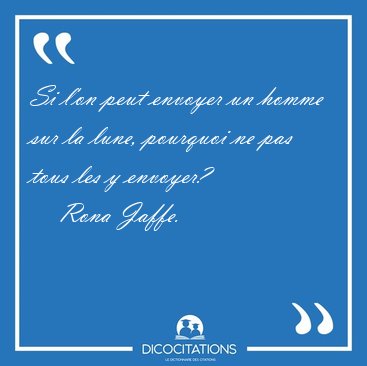 Si l'on peut envoyer un homme sur la lune, pourquoi ne pas tous [...] - Rona Jaffe...