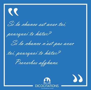 Si la chance est avec toi, pourquoi te hter?    Si la chance [...] - Proverbes afghans...