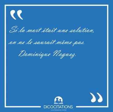 Si la mort tait une solution, on ne le saurait mme [...] - Dominique Noguez...
