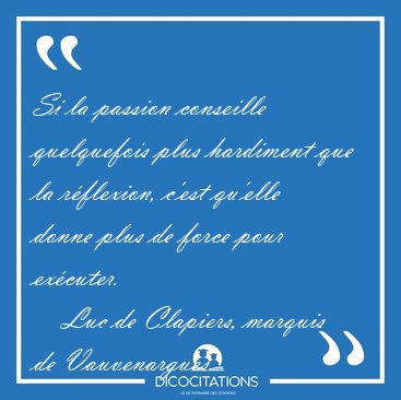 Si la passion conseille quelquefois plus hardiment que la [...] - Luc de Clapiers, marquis de Vauvenargues...