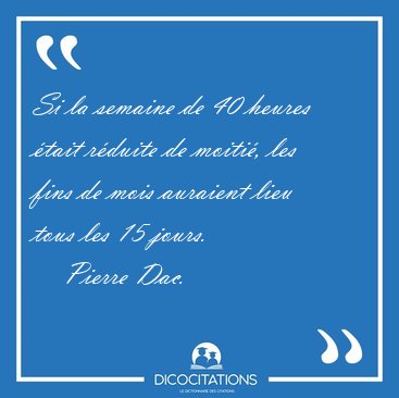 Si la semaine de 40 heures �tait r�duite de moiti�, les fins de [...] - Pierre Dac...