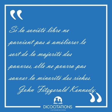 Si la soci�t� libre ne parvient pas � am�liorer le sort de la [...] - John Fitzgerald Kennedy...