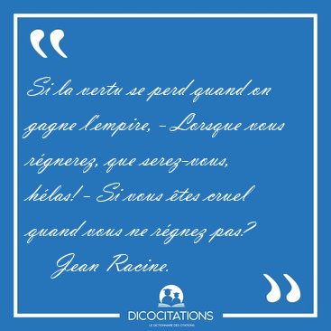 Si la vertu se perd quand on gagne l'empire, - Lorsque vous [...] - Jean Racine...