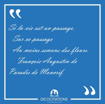 Si la vie est un passage,    Sur ce passage    Au moins semons [...] - Fran�ois-Augustin de Paradis de Moncrif...