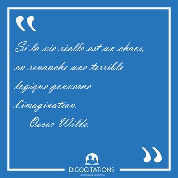 Si la vie relle est un chaos, en revanche une terrible logique [...] - Oscar Wilde...