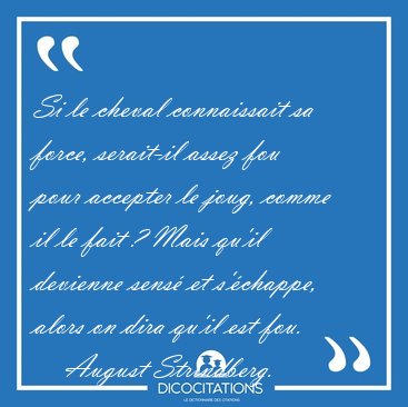 Si le cheval connaissait sa force, serait-il assez fou pour [...] - August Strindberg...