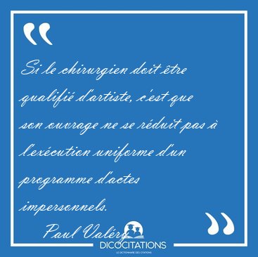 Si le chirurgien doit �tre qualifi� d'artiste, c'est que son [...] - Paul Val�ry...