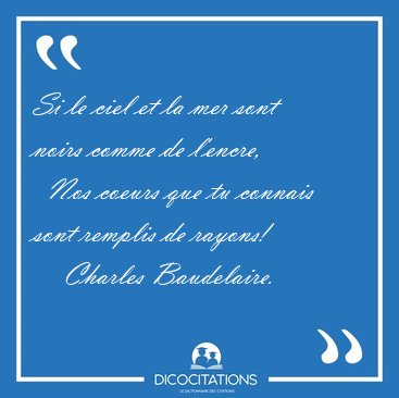 Si Le Ciel Et La Mer Sont Noirs Comme De L Encre Nos Coeurs Charles Baudelaire