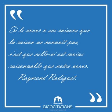 Si le coeur a ses raisons que la raison ne connat pas, c'est [...] - Raymond Radiguet...