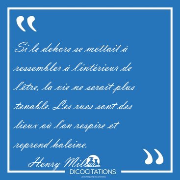 Si le dehors se mettait � ressembler � l'int�rieur de l'�tre, la [...] - Henry Miller...