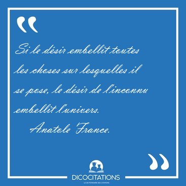 Si le d�sir embellit toutes les choses sur lesquelles il se [...] - Anatole France...