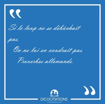 Si le loup ne se dbchait pas,    On ne lui en voudrait [...] - Proverbes allemands...