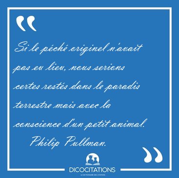 Si le p�ch� originel n'avait pas eu lieu, nous serions certes [...] - Philip Pullman...
