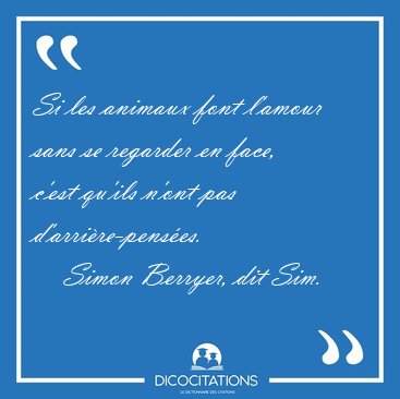 Si les animaux font l'amour sans se regarder en face, c'est [...] - Simon Berryer, dit Sim...