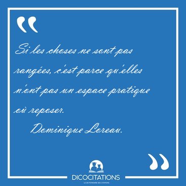 Si les choses ne sont pas ranges, c'est parce qu'elles n'ont [...] - Dominique Loreau...