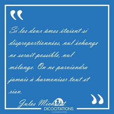 Si les deux �mes �taient si disproportionn�es, nul �change ne [...] - Jules Michelet...