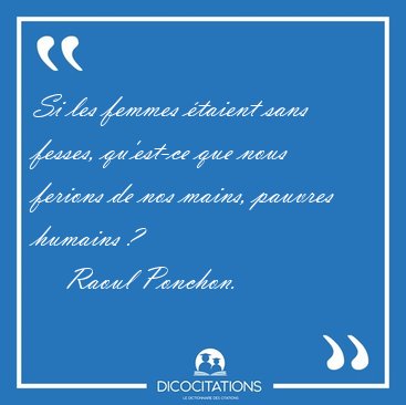 Si les femmes �taient sans fesses, qu'est-ce que nous ferions de [...] - Raoul Ponchon...
