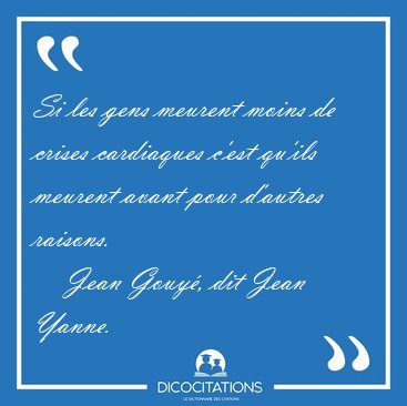 Si les gens meurent moins de crises cardiaques c'est qu'ils [...] - Jean Gouy�, dit Jean Yanne...