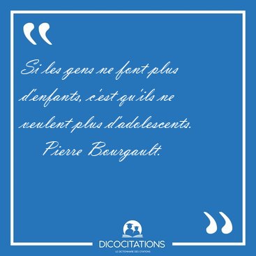 Si les gens ne font plus d'enfants, c'est qu'ils ne veulent plus [...] - Pierre Bourgault...