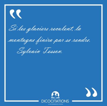 Si les glaciers reculent, la montagne finira par se [...] - Sylvain Tesson...