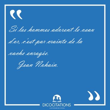 Si les hommes adorent le veau d'or, c'est par crainte de la [...] - Jean Nohain...