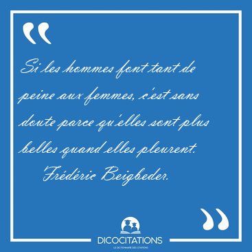 Si les hommes font tant de peine aux femmes, c'est sans doute [...] - Fr�d�ric Beigbeder...
