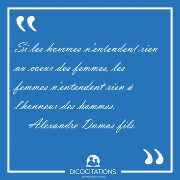 Si les hommes n'entendent rien au coeur des femmes, les femmes [...] - Alexandre Dumas fils...