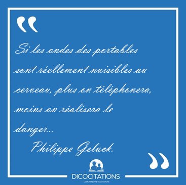 Si les ondes des portables sont r�ellement nuisibles au cerveau, [...] - Philippe Geluck...