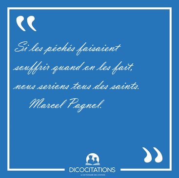 Si les pchs faisaient souffrir quand on les fait, nous serions [...] - Marcel Pagnol...