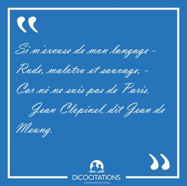 Si m'excuse de mon langage - Rude, malotru et sauvage, - Car n� [...] - Jean Clopinel, dit Jean de Meung...