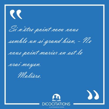 Si n'tre point cocu vous semble un si grand bien, - Ne vous [...] - Molire...