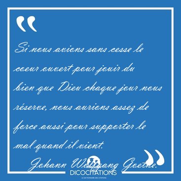 Si nous avions sans cesse le coeur ouvert pour jouir du bien que [...] - Johann Wolfgang Goethe...