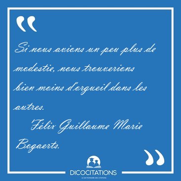 Si nous avions un peu plus de modestie, nous trouverions bien [...] - F�lix Guillaume Marie Bogaerts...