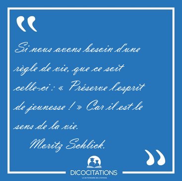 Si nous avons besoin d'une r�gle de vie, que ce soit celle-ci : [...] - Moritz Schlick...