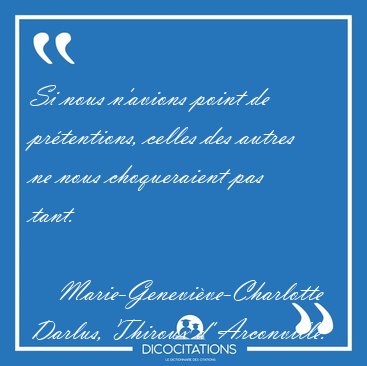 Si nous n'avions point de pr�tentions, celles des autres ne nous [...] - Marie-Genevi�ve-Charlotte Darlus, Thiroux d' Arconville...