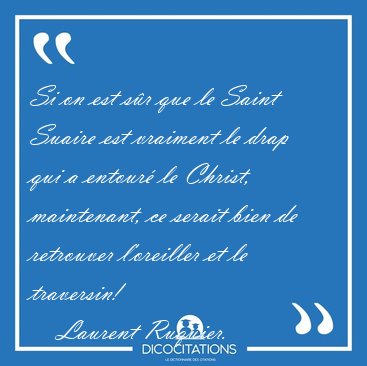 Si on est s�r que le Saint Suaire est vraiment le drap qui a [...] - Laurent Ruquier...