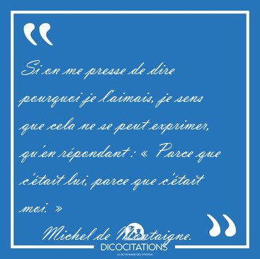 Si on me presse de dire pourquoi je l'aimais, je sens que cela [...] - Michel de Montaigne...